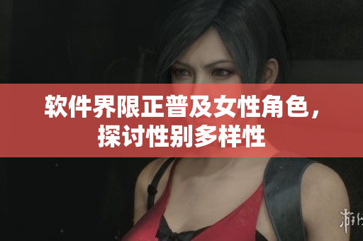 软件界限正普及女性角色，探讨性别多样性