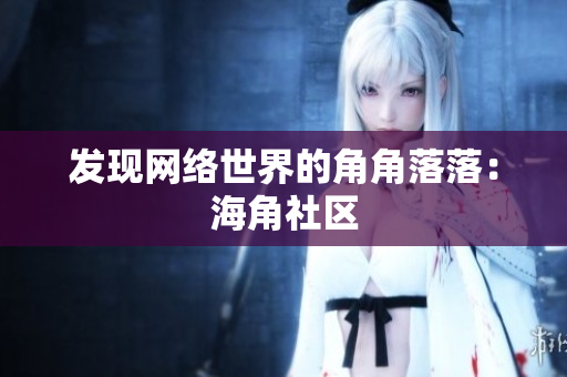 发现网络世界的角角落落：海角社区
