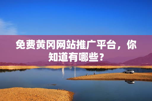 免费黄冈网站推广平台，你知道有哪些？