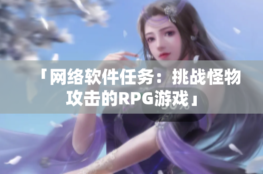 「网络软件任务：挑战怪物攻击的RPG游戏」
