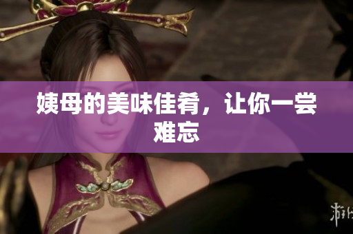 姨母的美味佳肴，让你一尝难忘