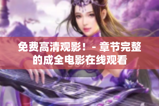 免费高清观影！- 章节完整的成全电影在线观看