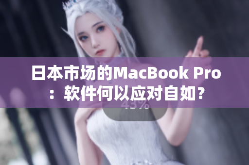 日本市场的MacBook Pro：软件何以应对自如？