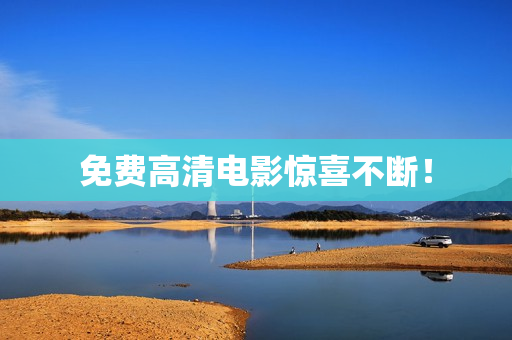 免费高清电影惊喜不断！
