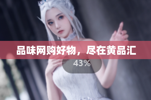 品味网购好物，尽在黄品汇