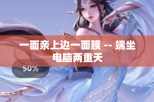 一面亲上边一面膜 -- 端坐电脑两重天