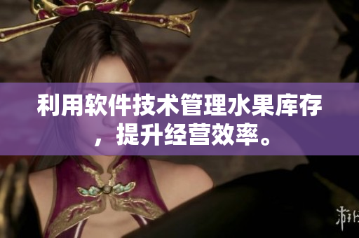 利用软件技术管理水果库存，提升经营效率。