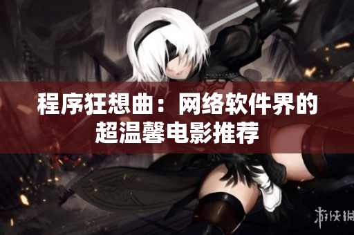 程序狂想曲：网络软件界的超温馨电影推荐