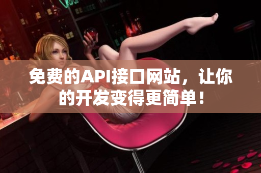 免费的API接口网站，让你的开发变得更简单！