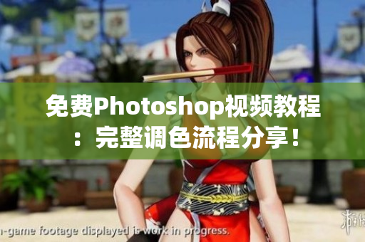 免费Photoshop视频教程：完整调色流程分享！