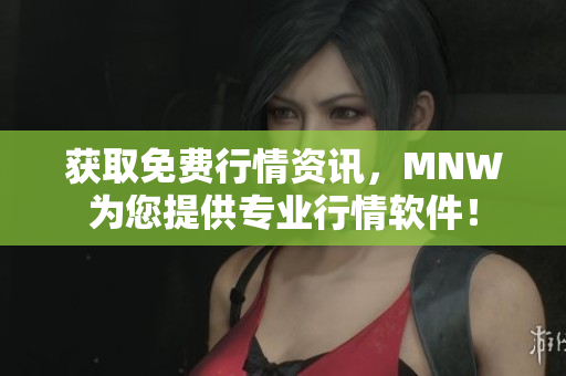 获取免费行情资讯，MNW为您提供专业行情软件！