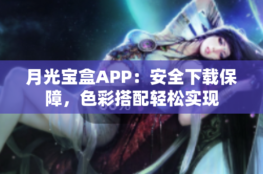 月光宝盒APP：安全下载保障，色彩搭配轻松实现