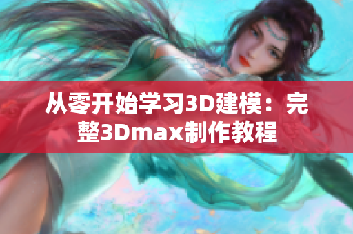 从零开始学习3D建模：完整3Dmax制作教程