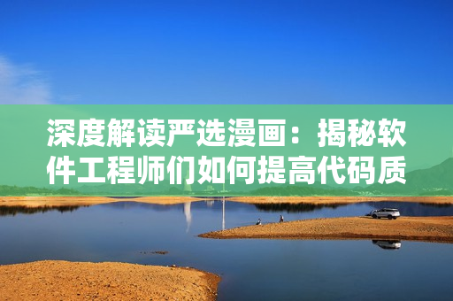 深度解读严选漫画：揭秘软件工程师们如何提高代码质量