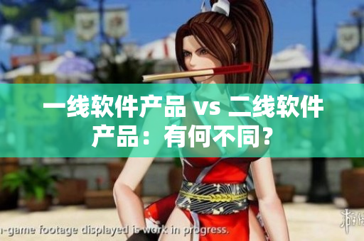 一线软件产品 vs 二线软件产品：有何不同？