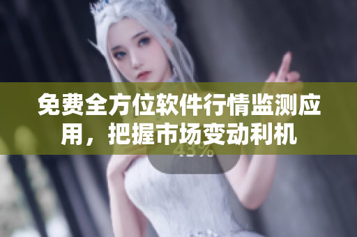 免费全方位软件行情监测应用，把握市场变动利机