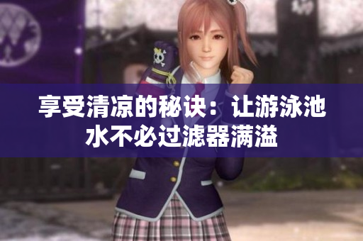 享受清凉的秘诀：让游泳池水不必过滤器满溢
