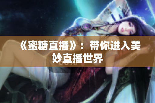 《蜜糖直播》：带你进入美妙直播世界