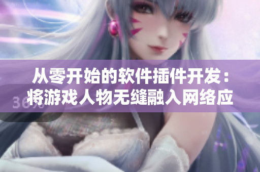 从零开始的软件插件开发：将游戏人物无缝融入网络应用