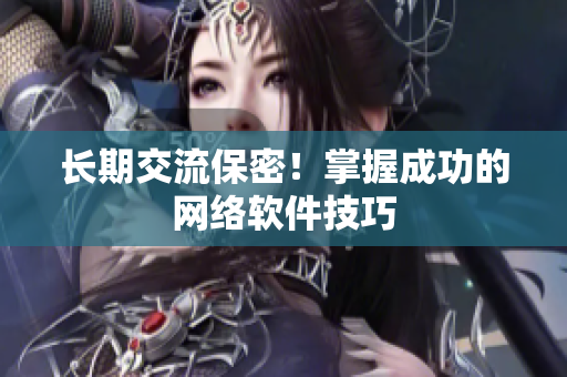 长期交流保密！掌握成功的网络软件技巧