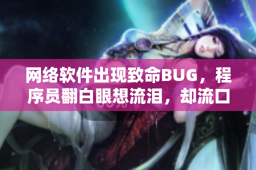 网络软件出现致命BUG，程序员翻白眼想流泪，却流口水解决问题