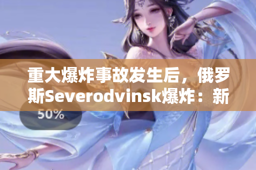 重大爆炸事故发生后，俄罗斯Severodvinsk爆炸：新闻速递
