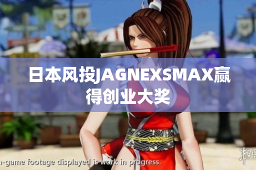 日本风投JAGNEXSMAX赢得创业大奖