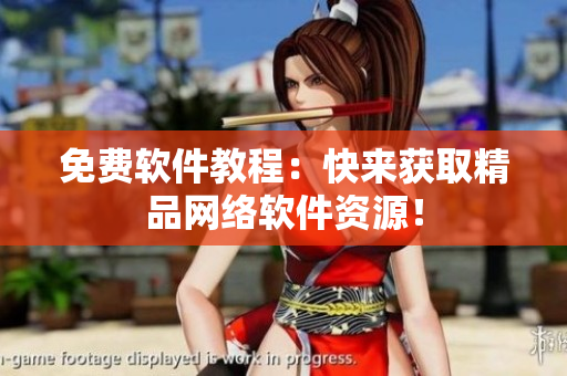 免费软件教程：快来获取精品网络软件资源！