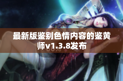 最新版鉴别色情内容的鉴黄师v1.3.8发布