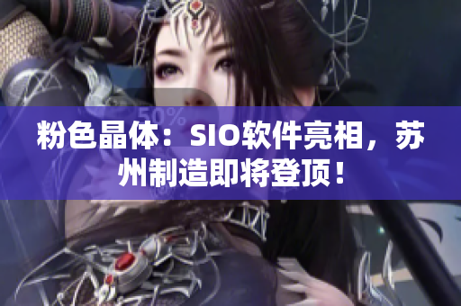 粉色晶体：SIO软件亮相，苏州制造即将登顶！