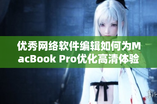 优秀网络软件编辑如何为MacBook Pro优化高清体验