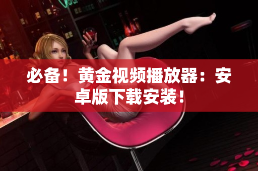 必备！黄金视频播放器：安卓版下载安装！