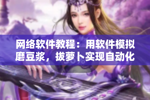 网络软件教程：用软件模拟磨豆浆，拔萝卜实现自动化