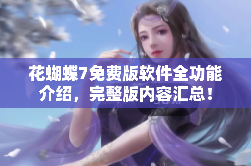 花蝴蝶7免费版软件全功能介绍，完整版内容汇总！