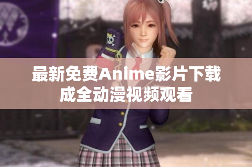 最新免费Anime影片下载成全动漫视频观看