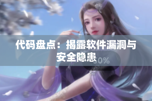 代码盘点：揭露软件漏洞与安全隐患