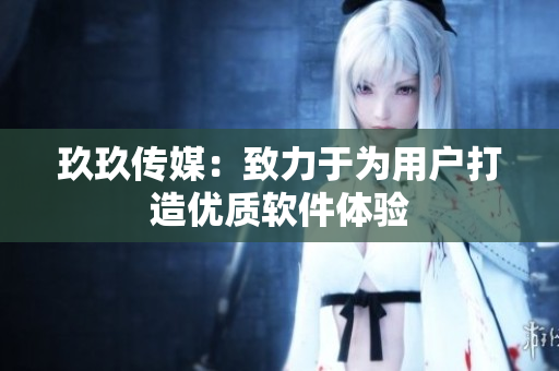 玖玖传媒：致力于为用户打造优质软件体验
