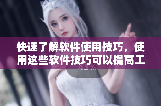 快速了解软件使用技巧，使用这些软件技巧可以提高工作效率