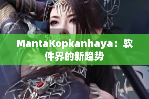 MantaKopkanhaya：软件界的新趋势