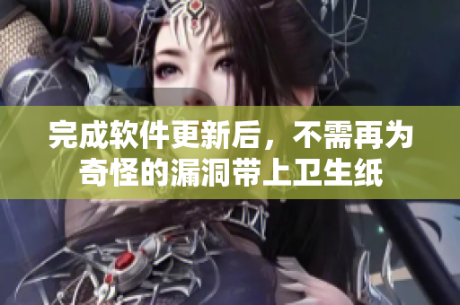 完成软件更新后，不需再为奇怪的漏洞带上卫生纸