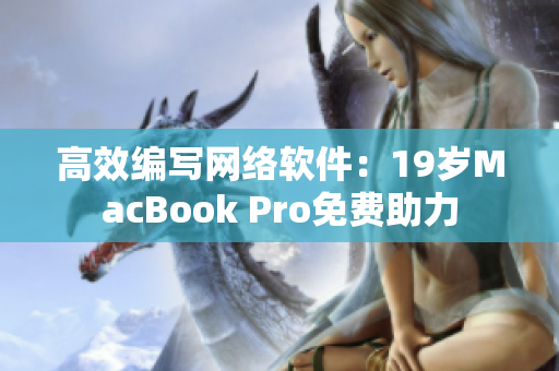 高效编写网络软件：19岁MacBook Pro免费助力