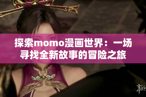 探索momo漫画世界：一场寻找全新故事的冒险之旅