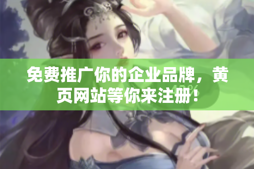 免费推广你的企业品牌，黄页网站等你来注册！
