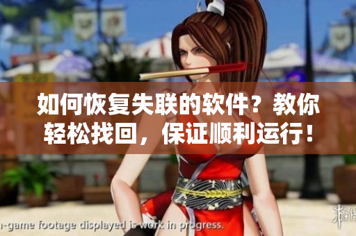 如何恢复失联的软件？教你轻松找回，保证顺利运行！