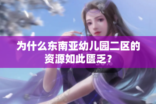 为什么东南亚幼儿园二区的资源如此匮乏？