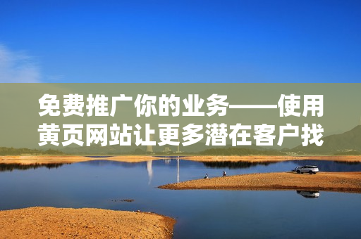 免费推广你的业务——使用黄页网站让更多潜在客户找到你！