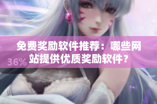 免费奖励软件推荐：哪些网站提供优质奖励软件？