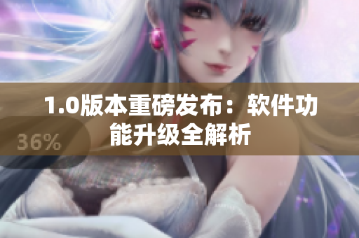 1.0版本重磅发布：软件功能升级全解析