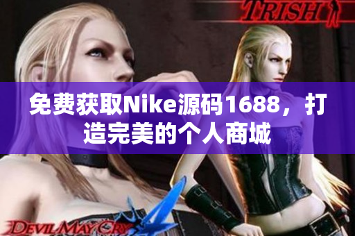 免费获取Nike源码1688，打造完美的个人商城