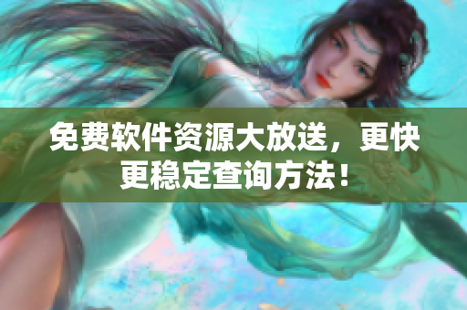 免费软件资源大放送，更快更稳定查询方法！